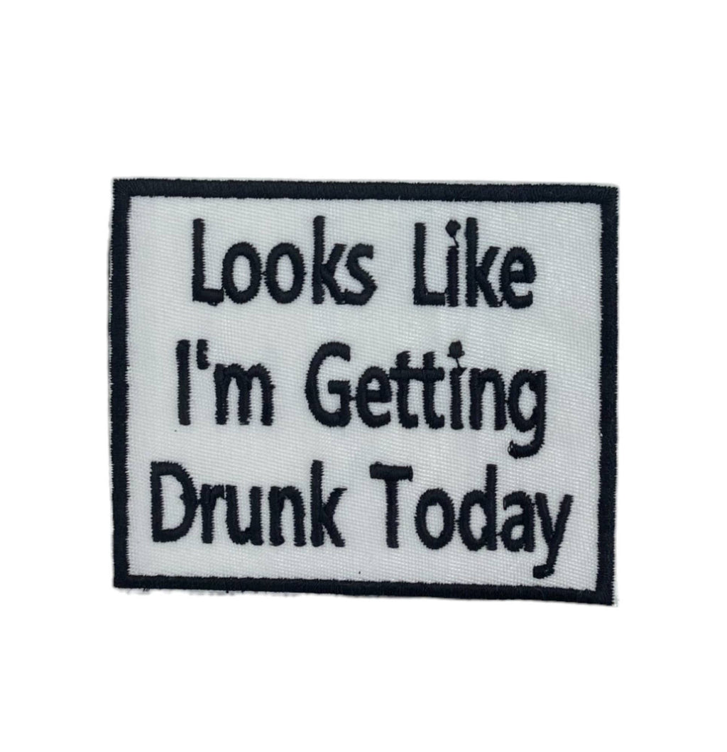Looks Like I'm Getting Drunk Today Embroidered Iron on Patch