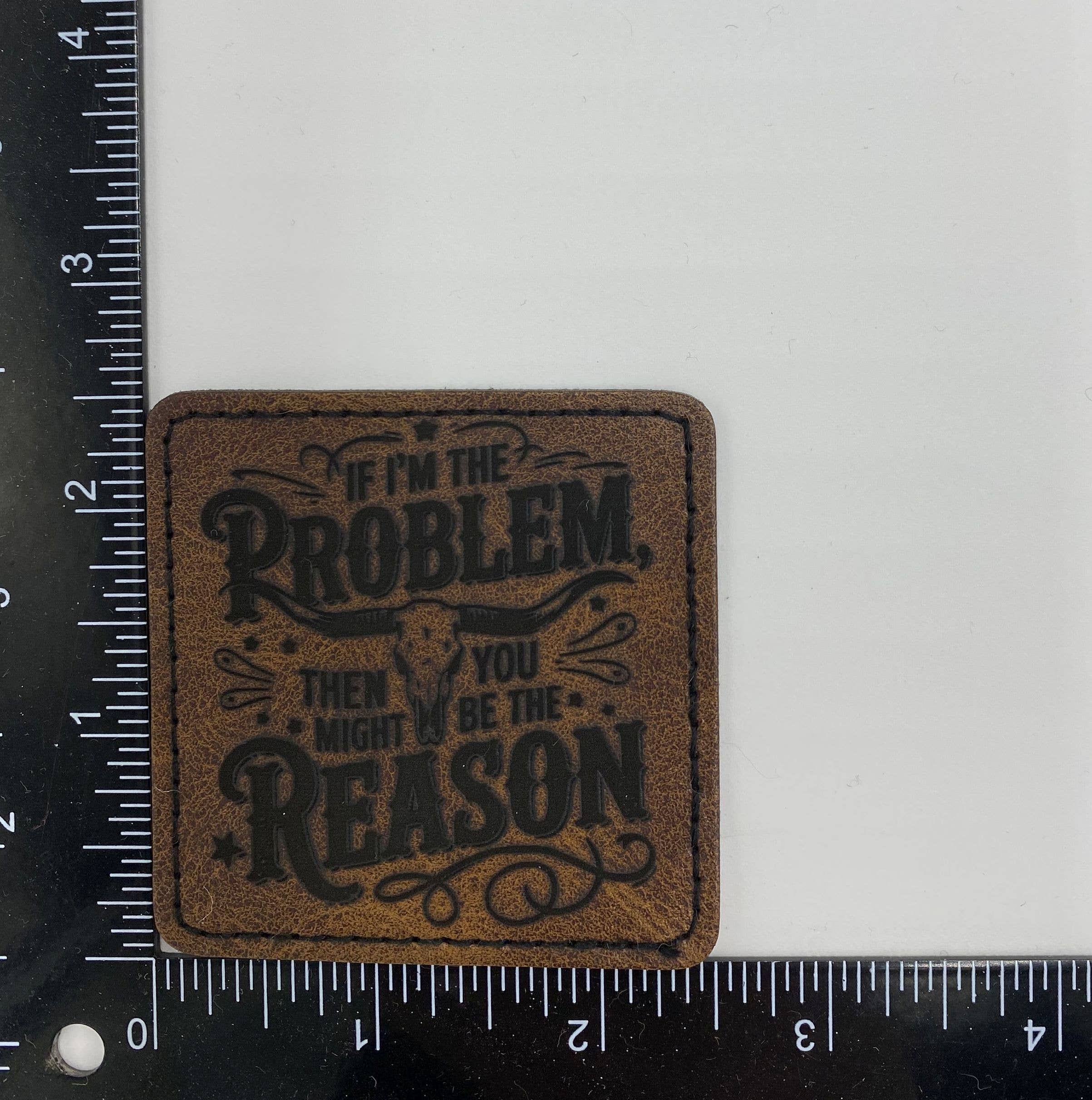 If I’m the Problem You're the Reason Leather Iron on Patch