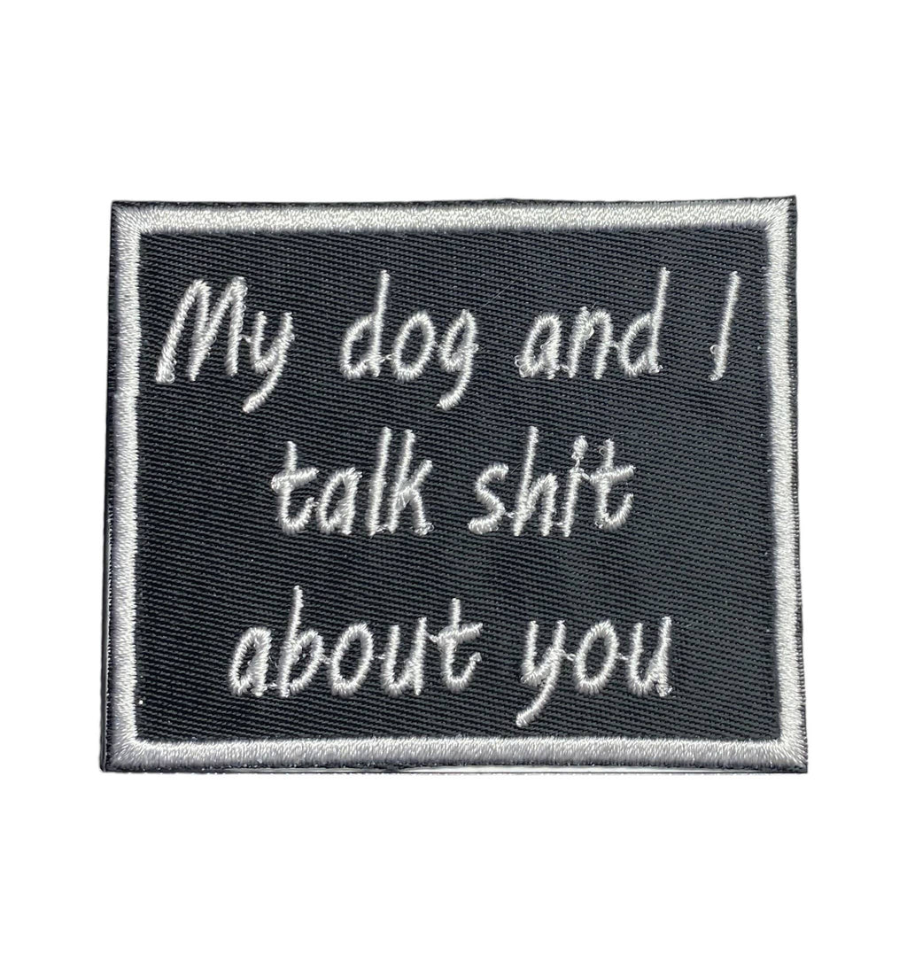My Dog and I Talk Shit About You, Embroidered, Iron on Patch