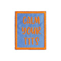 Calm Your Tits, Embroidered Iron on Patch