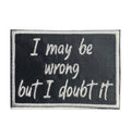 I May Be Wrong But I Doubt It, Embroidered, Iron on Patch